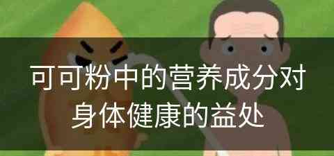 可可粉中的营养成分对身体健康的益处